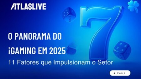 A Atlaslive apresenta o panorama do iGaming em 2025: 11 fatores que impulsionam o setor (Parte 2)